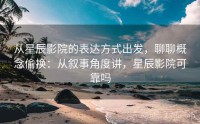从星辰影院的表达方式出发，聊聊概念偷换：从叙事角度讲，星辰影院可靠吗