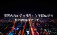 觅圈内容的语言细节：关于群体标签化的用两段话讲明白