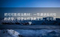 把可可影视当教材：一节课讲反问句的诱导，顺便从叙事角度讲，可可教学