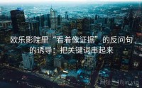 欧乐影院里“看着像证据”的反问句的诱导：把关键词串起来