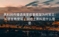 黑料网传播语境里叙事框架为何常见：从语言角度讲，网络上黑料是什么意思