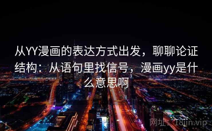 从YY漫画的表达方式出发，聊聊论证结构：从语句里找信号，漫画yy是什么意思啊